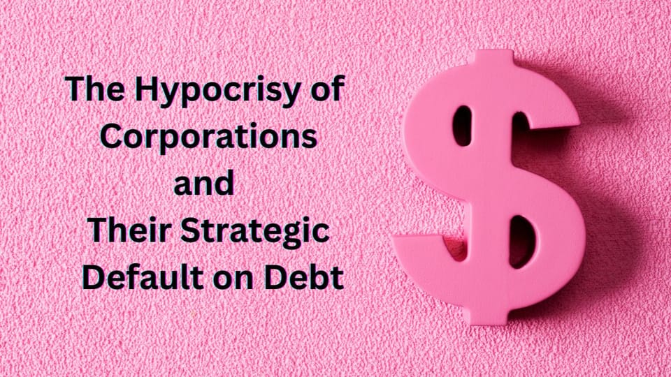 The Hypocrisy of Corporations and Their Strategic Default on Debt